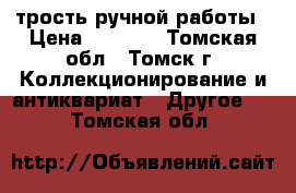 трость ручной работы › Цена ­ 2 000 - Томская обл., Томск г. Коллекционирование и антиквариат » Другое   . Томская обл.